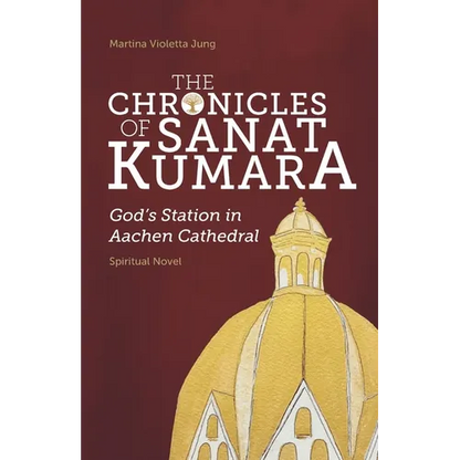 The Chronicles of SANAT KUMARA: GOD's Station in Aachen Cathedral - Paperback