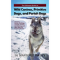 The Ultimate Guide to Wild Canines, Primitive Dogs, and Pariah Dogs: An Owner's Guide Book for Wolfdogs, Coydogs, and Other Hereditarily Wild Dog Bree - Hardcover