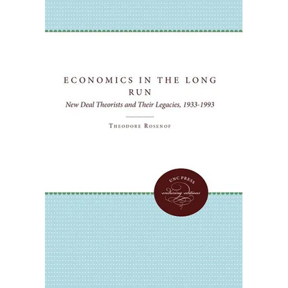 Economics in the Long Run: New Deal Theorists and Their Legacies, 1933-1993 - Paperback
