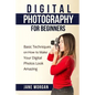 Digital Photography For Beginners: Basic Techniques on How to Make Your Digital Photos Look Amazing - Paperback