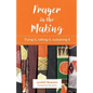 Prayer in the Making: Trying it, talking it, sustaining it - Paperback