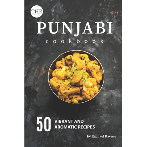 The Punjabi Cookbook: 50 Vibrant and Aromatic Recipes - Paperback