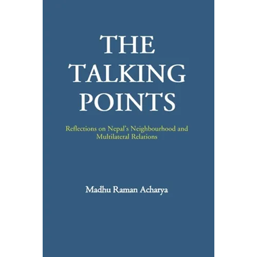 The Talking Points: Reflections on Nepal's Neighbourhood and Multilateral Relations - Paperback