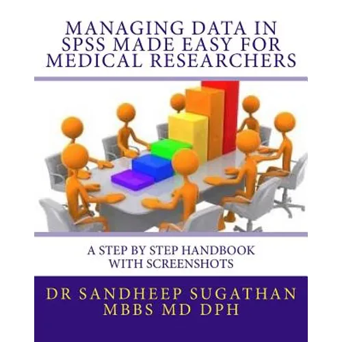 Managing Data in SPSS Made Easy For Medical Researchers: A Step by Step Handbook with Screenshots - Paperback