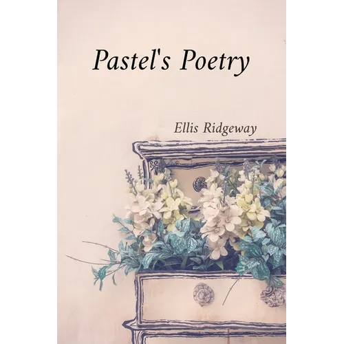 Pastel's Poetry: Rendering Luminous Landscapes and Radiant Still Life with Soft Pastels - Paperback