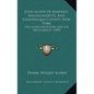 John Alden Of Ashfield, Massachusetts, And Chautauqua County, New York: His Alden Ancestors And His Descendants (1909) - Hardcover