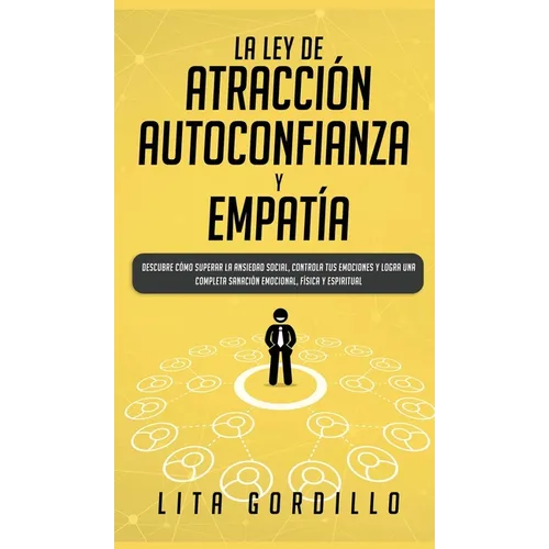 La Ley de Atracción, Autoconfianza & Empatía: Descubre Cómo Superar la Ansiedad Social, Controla tus Emociones y Logra una Completa Sanación Emocional - Hardcover
