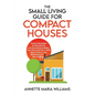 The Small Living Guide for Compact Houses: Practical Strategies for Decluttering and Downsizing to Better Your Home and Life in 1000 Square Feet or Le - Paperback