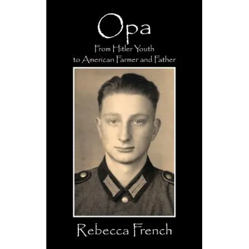 Opa: From Hitler Youth to American Farmer and Father - Paperback