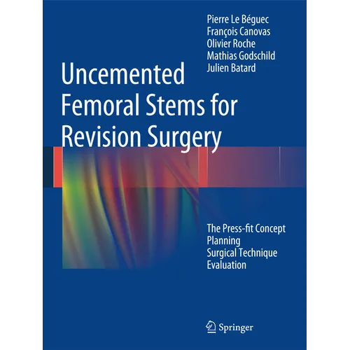 Uncemented Femoral Stems for Revision Surgery: The Press-Fit Concept - Planning - Surgical Technique - Evaluation - Hardcover