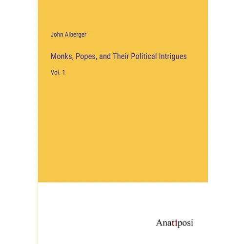 Monks, Popes, and Their Political Intrigues: Vol. 1 - Paperback