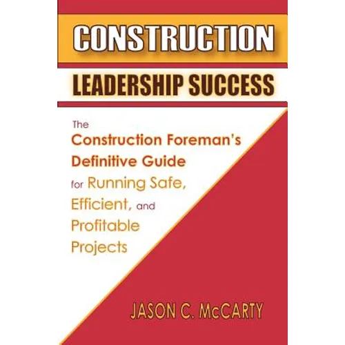 Construction Leadership Success: The Construction Foreman's Definitive Guide for Running Safe, Efficient, and Profitable Projects - Paperback