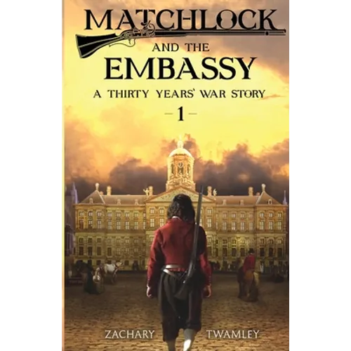 Matchlock and the Embassy: Book One in a Thirty Years' War Historical Fiction Series - Paperback