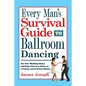 Every Man's Survival Guide to Ballroom Dancing: Ace Your Wedding Dance and Keep Cool on a Cruise, at a Formal, and in Dance Classes - Paperback