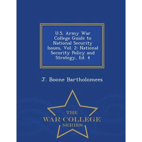 U.S. Army War College Guide to National Security Issues, Vol. 2: National Security Policy and Strategy, Ed. 4 - War College Series - Paperback