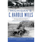 Michigan's C. Harold Wills: The Genius Behind the Model T and the Wills Sainte Claire Automobile - Hardcover