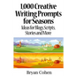1,000 Creative Writing Prompts for Seasons: Ideas for Blogs, Scripts, Stories and More - Paperback