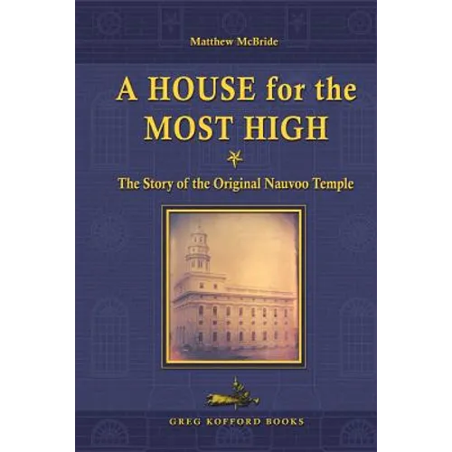 A House for the Most High: The Story of the Original Nauvoo Temple - Paperback