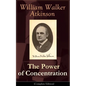 The Power of Concentration (Complete Edition): Life lessons and concentration exercises: Learn how to develop and improve the invaluable power of conc - Paperback