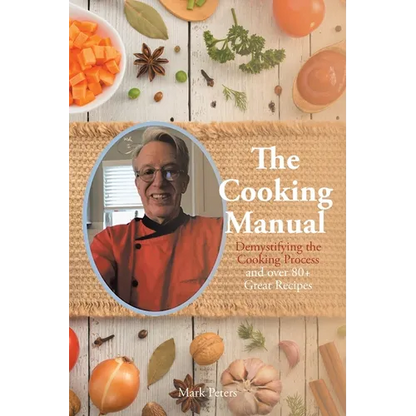 The Cooking Manual: Demystifying the Cooking Process and over 80+ Great Recipes - Paperback