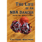 The Life of an NBA Dancer: Truths Not Seen on the Court - Paperback