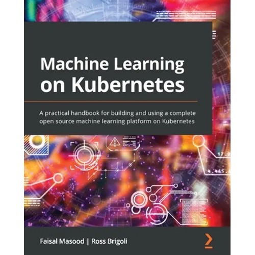 Machine Learning on Kubernetes: A practical handbook for building and using a complete open source machine learning platform on Kubernetes - Paperback