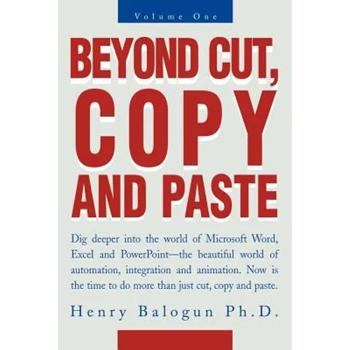 Beyond Cut, Copy and Paste: Dig Deeper Into the World of Microsoft Word, Excel and PowerPoint - Paperback
