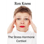 The Stress Hormone Cortisol: In Chronic Excess, It Can Be the Root Cause of Several Medical Conditons - Paperback