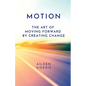 Motion: The Art of Moving Forward by Creating Change - Paperback