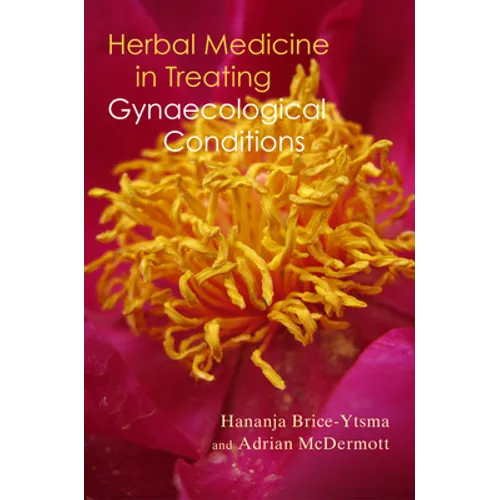 Herbal Medicine in Treating Gynaecological Conditions Volume 1: Herbs, Hormones, Pre-Menstrual Syndrome and Menopause - Paperback