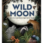 Wild Moon: How the Lunar Phases Light Up Our World - Hardcover