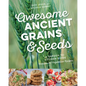 Awesome Ancient Grains and Seeds: A Garden-To-Kitchen Guide, Includes 50 Vegetarian Recipes - Paperback