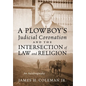 A Plowboy's Judicial Coronation and the Intersection of Law and Religion: An Autobiography - Hardcover