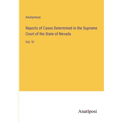 Reports of Cases Determined in the Supreme Court of the State of Nevada: Vol. VI - Paperback
