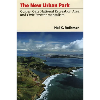 The New Urban Park: Golden Gate National Recreation Area and Civic Environmentalism - Hardcover