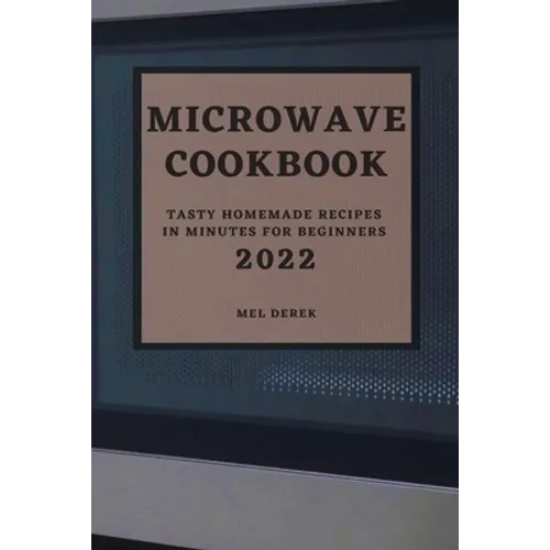 Microwave Cookbook 2022: Speedy and Delicious Recipes for Busy People - Paperback