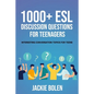 1000+ ESL Discussion Questions for Teenagers: Interesting Conversation Topics for Teens - Paperback