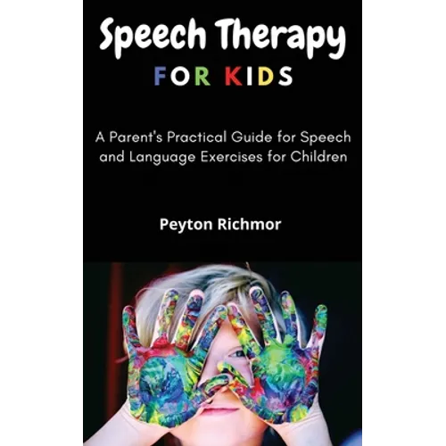 Speech Therapy for Kids: A Parent's Practical Guide for Speech and Language Exercises for Children - Paperback