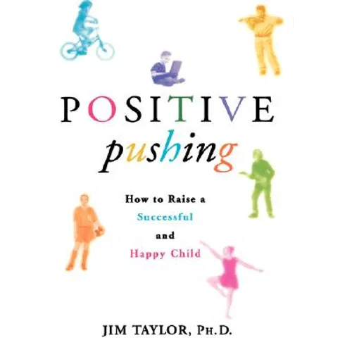 Positive Pushing: How to Raise a Successful and Happy Child - Hardcover