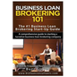 Business Loan Brokering 101: The #1 Business Loan Brokering Start-Up Guide - Paperback