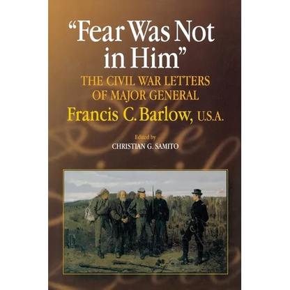Fear Was Not in Him: The Civil War Letters of General Francis C. Barlow, U.S.a - Paperback
