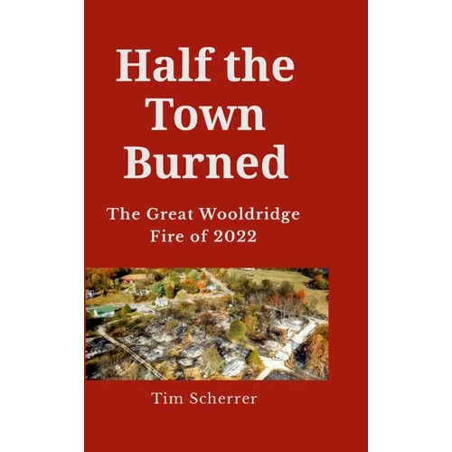 Half the town burned: The Great Wooldridge Fire of 2022 Hard Cover - Hardcover