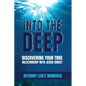 Into the Deep: Discovering Your True Relationship with Jesus Christ - Paperback