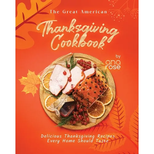 The Great American Thanksgiving Cookbook: Delicious Thanksgiving Recipes Every Home Should Taste - Paperback