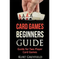 Card Games Beginners Guide: Guide for Two Player Card Games - Paperback