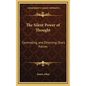 The Silent Power of Thought: Controlling and Directing One's Forces - Hardcover