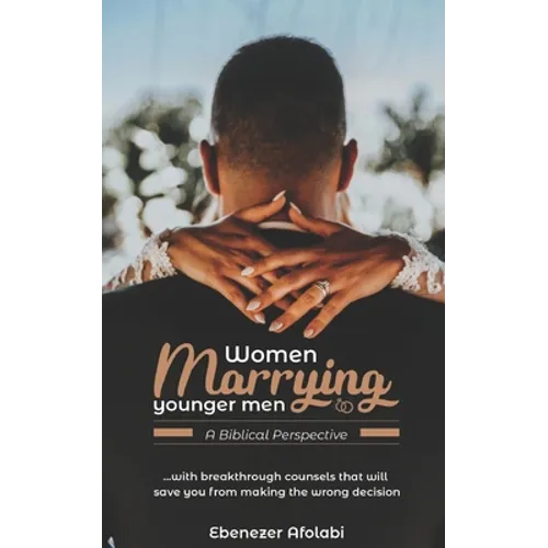 Women Marrying Younger Men: A Biblical Perspective: . . . With breakthrough counsels that will save you from making the wrong choice - Paperback