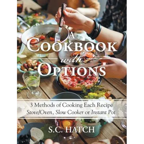 A Cookbook with Options: 3 Methods of Cooking Each Recipe Stove/Oven, Slow Cooker or Instant Pot - Hardcover