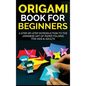 Origami Book for Beginners: A Step-by-Step Introduction to the Japanese Art of Paper Folding for Kids & Adults - Hardcover