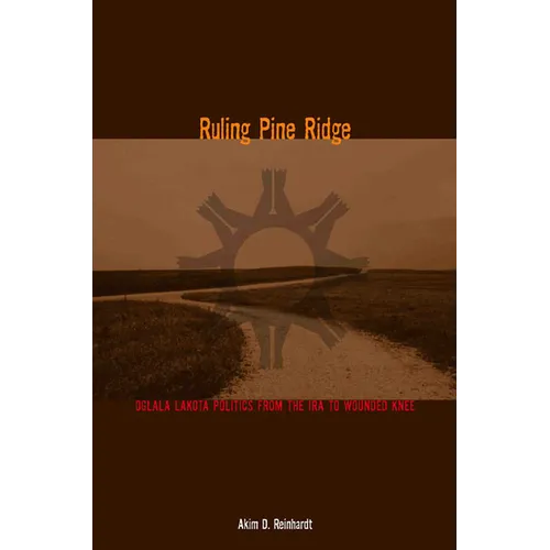 Ruling Pine Ridge: Oglala Lakota Politics from the IRA to Wounded Knee - Paperback